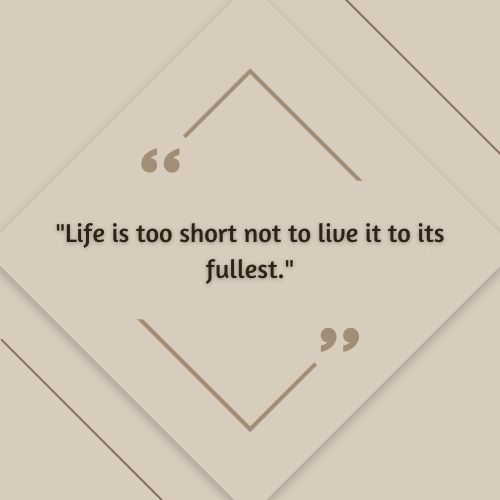 inspirational cancer quotes – Life is too short not to live it to its fullest.