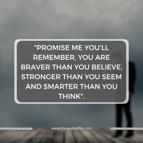 Inspirational Fighting Cancer Quotes – Promise me you’ll remember, you are braver than you believe, stronger than you seem and smarter than you think