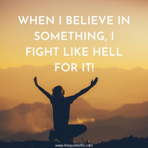 Inspirational Fighting Cancer Quotes – When I believe in something, I fight like hell for it!