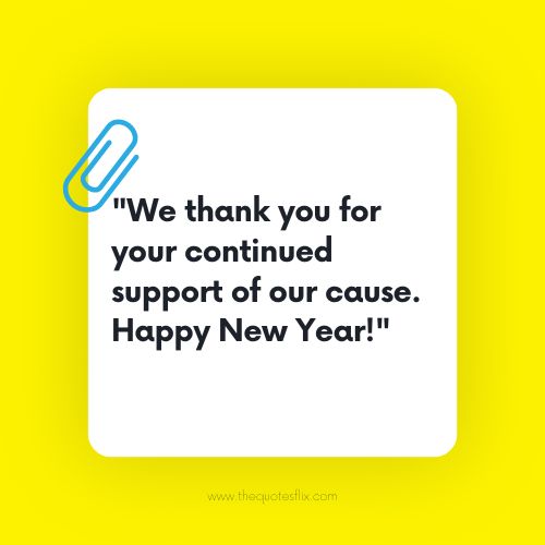 business new year greetings – We thank you for your continued support of our cause. Happy New Year!