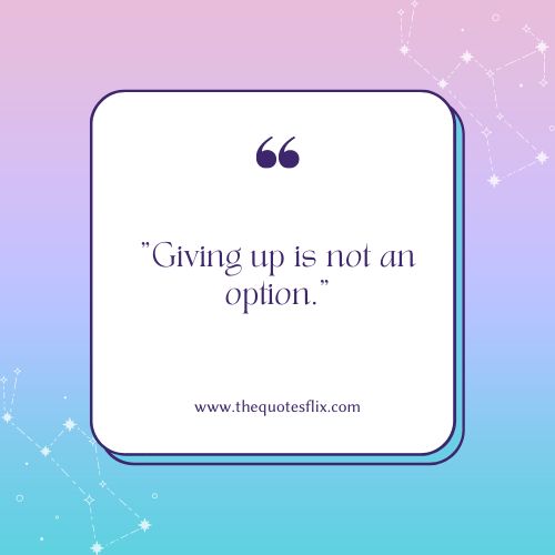 cancer fighter quotes – Giving up is not an option.