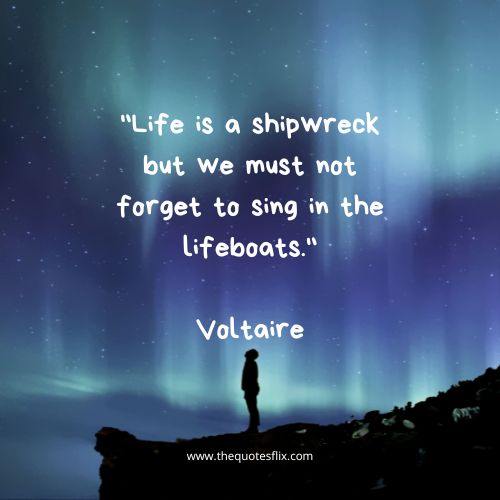 cancer fighter quotes – Life is a shipwreck but we must not forget to sing in the lifeboats.