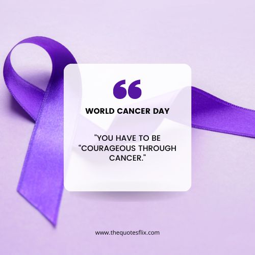 cancer fighter quotes – YOU HAVE TO BE “COURAGEOUS THROUGH CANCER.