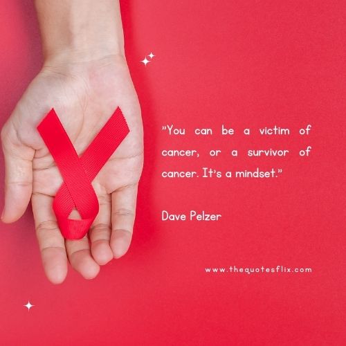 cancer fighter quotes – You can be a victim of cancer, or a survivor of cancer. It’s a mindset.