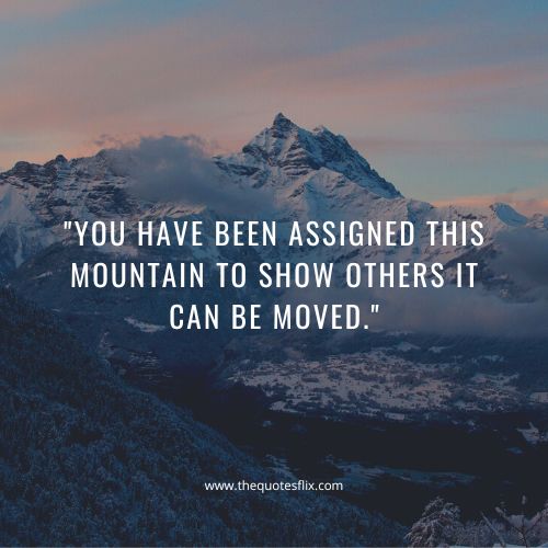 cancer fighter quotes – You have been assigned this mountain to show others it can be moved.