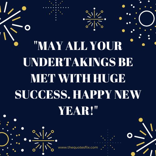 new year wishes for business – May all your undertakings be met with huge success. Happy New Year!