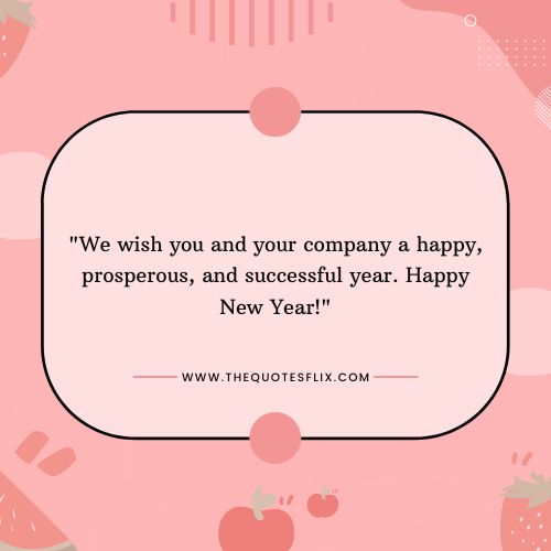 new year wishes for business – We wish you and your company a happy, prosperous, and successful year. Happy New Year!
