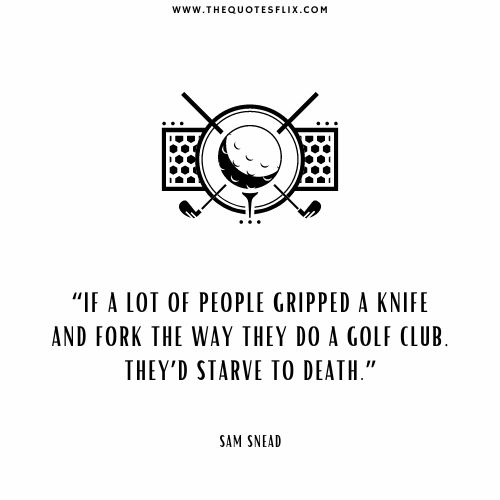 best funny golf quotes – people knife fork club starve death