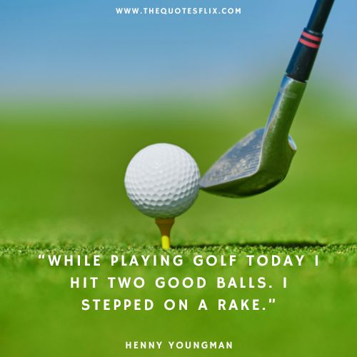 best funny quotes about golf – playing golf good balls stepped