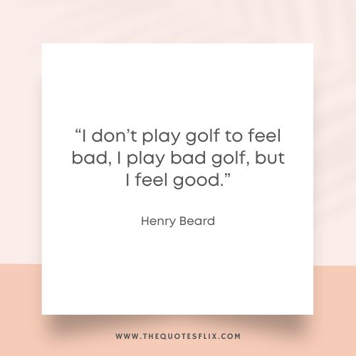 funny quotes about golfers – play feel bad golf good