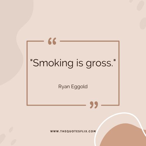 inspirational quotes from smokers – smoking is gross
