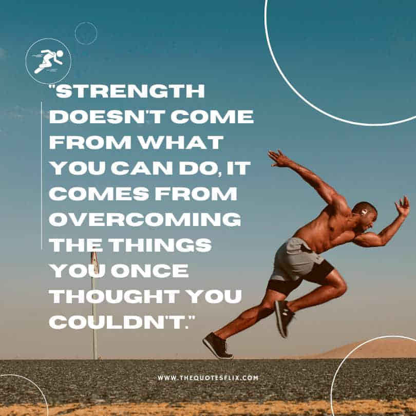 country run quotes - strength overcoming thigs thought couldnt