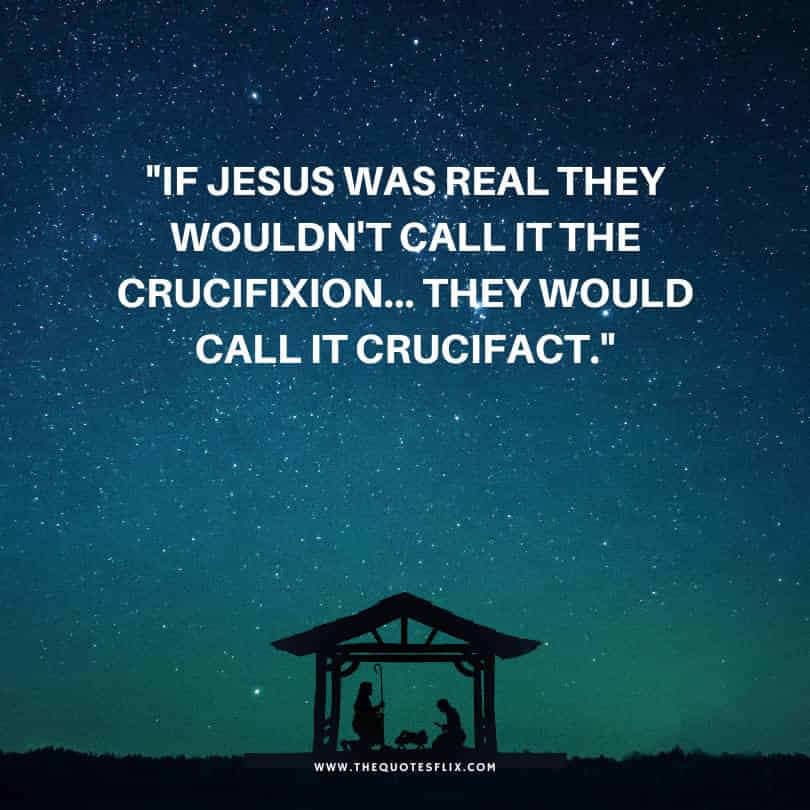 Jesus best quotes - real wouldn't crucifixion call