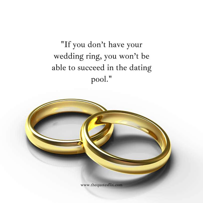50 funny wedding ring engraving quotes - dont have wedding ring wont succeed in dating pool
