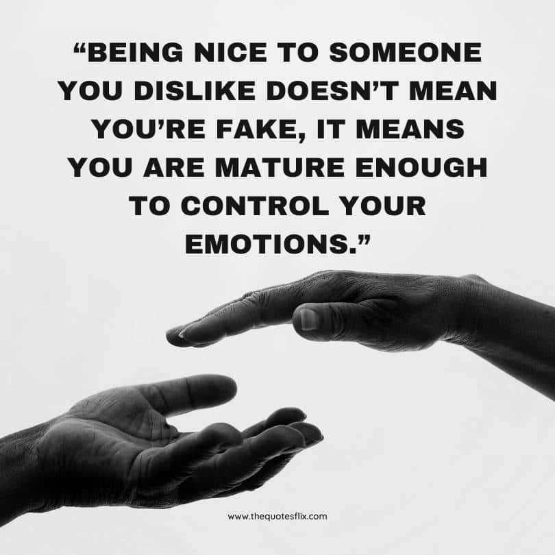 Kindness for weakness quotes - being nice dislike fake mature control emotions