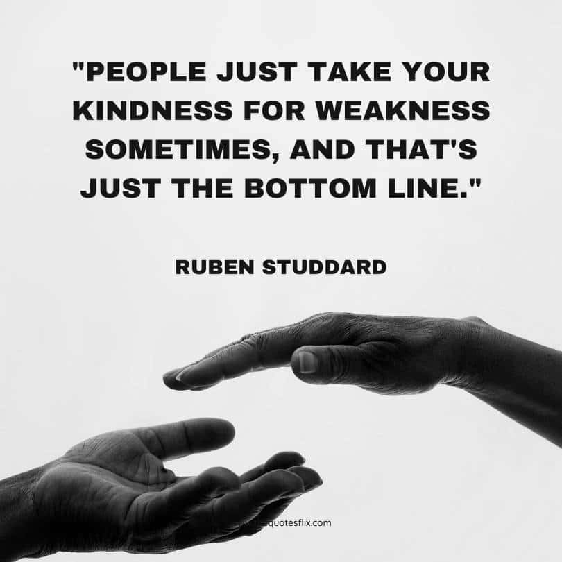 Kindness for weakness quotes - people take kindness for weakness