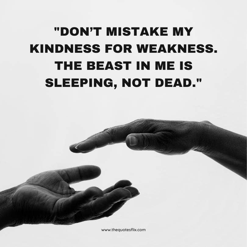 do not mistake my kindness for weakness quotes - beast is me is sleeping not dead