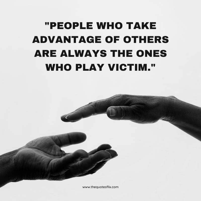 dont take my kindness for weakness quotes - people take advantage others always play victim