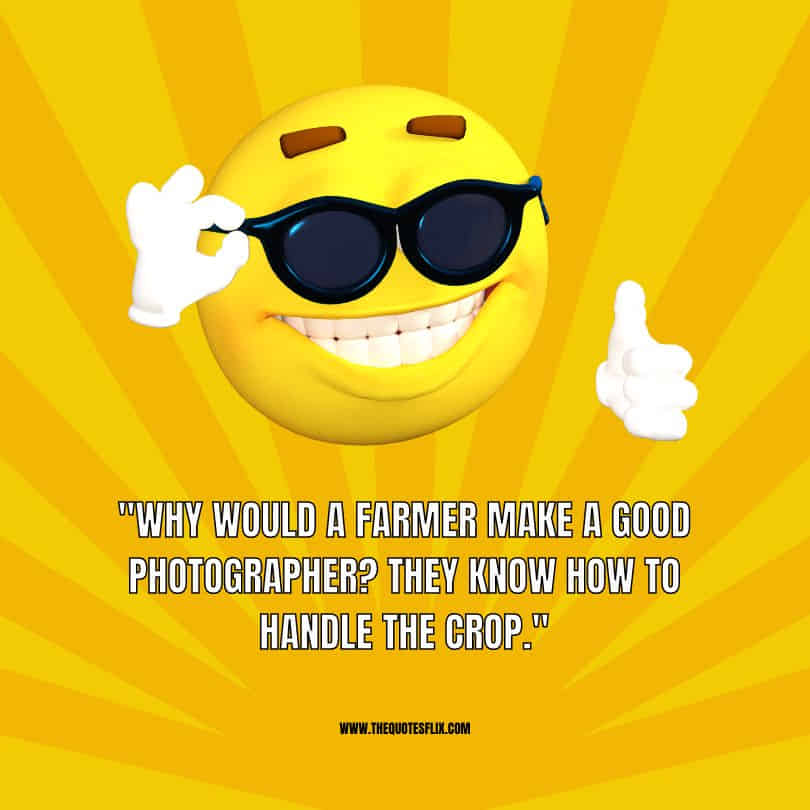 funny photography quotes - farmer good photographer handle crop