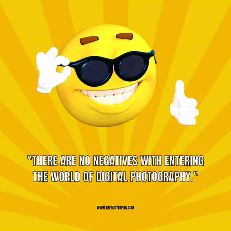 funny photography quotes - no negatives entering world of photography