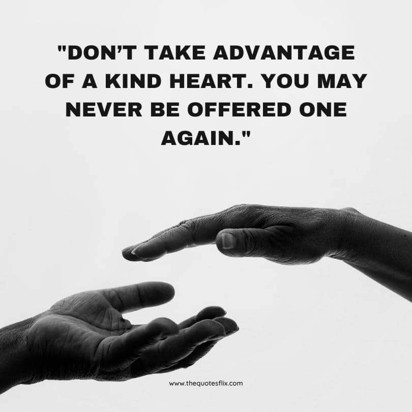 my kindness for weakness quotes - dont take advantage of kind heart