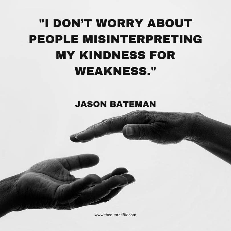 my kindness for weakness quotes - people misinterpreting kindness for weakness