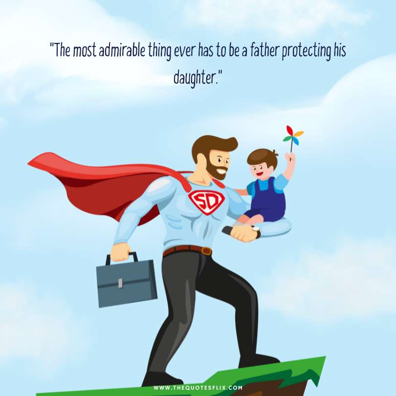 Emotional fathers day quotes - most admirable father protecting daughter