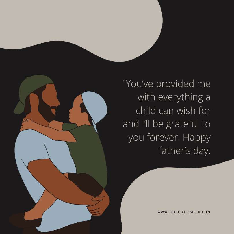 Emotional fathers day quotes - provided everything child wish grateful forever