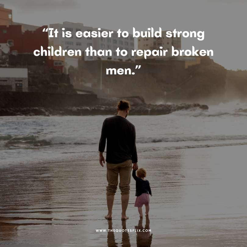 Emotional happy fathers day quotes - easier build strong children than broken men