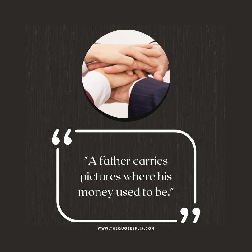 Emotional happy fathers day quotes - father carries pictures money use to be