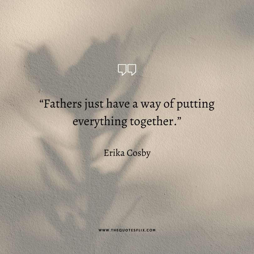 Emotional happy fathers day quotes - fathers have way putting everything together