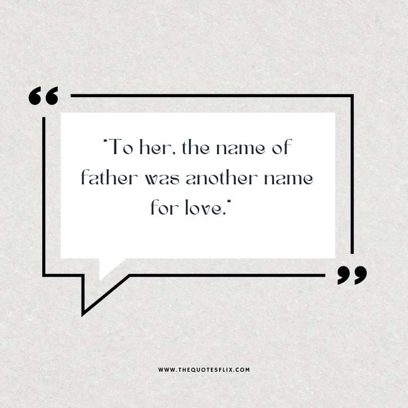 Emotional happy fathers day quotes - to her name of father was for love