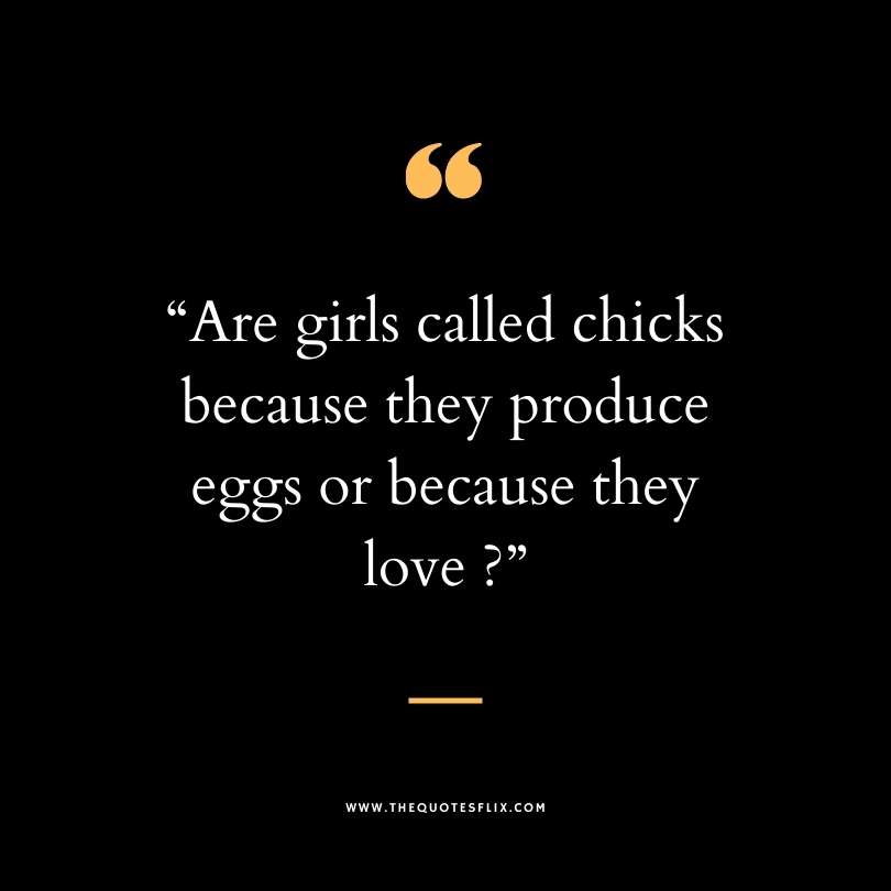 Funny dirty quotes - girls chicks produce eggs love