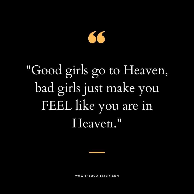 Funny dirty quotes - good girls heaven bad girls feel like heaven
