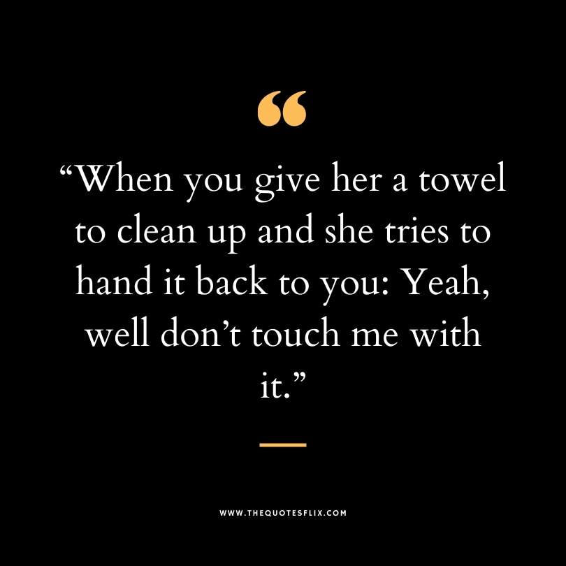 Funny dirty quotes - towel clean up tries hand touch me