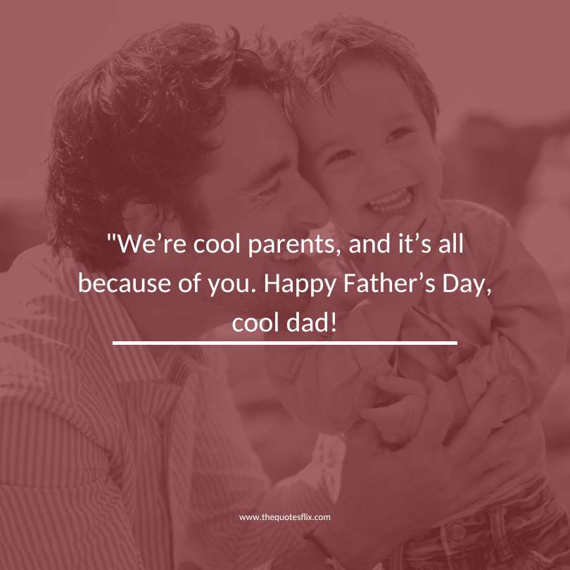 Happy fathers day quotes - cool parents because of you