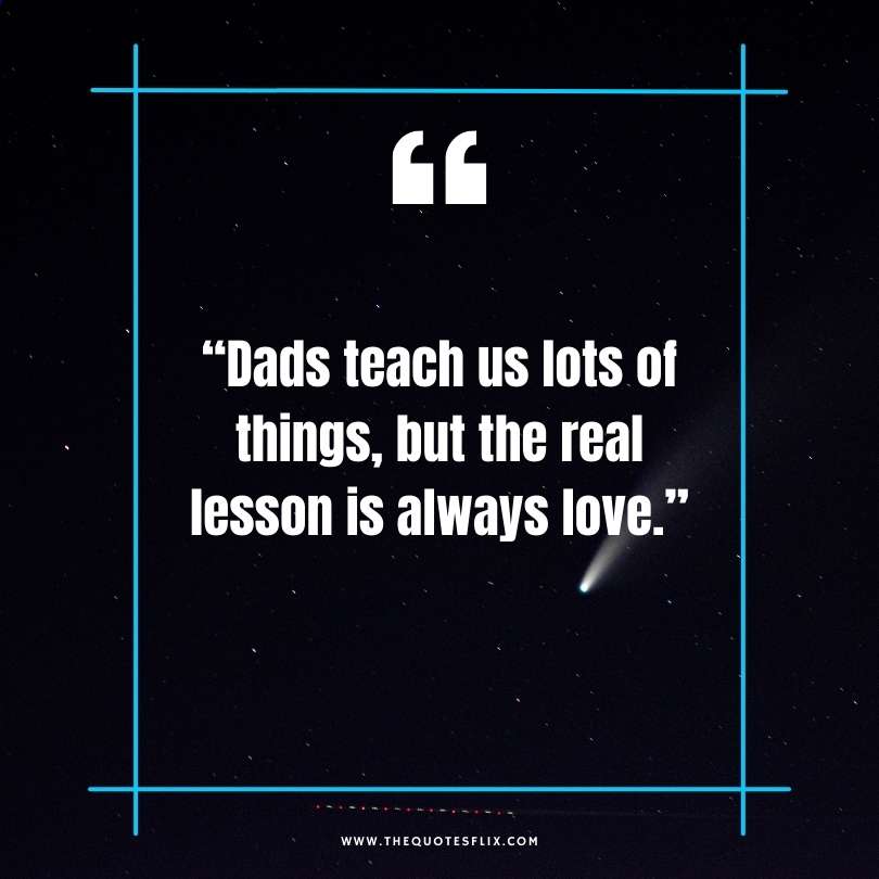 Happy fathers day quotes - dad teach real lession is always love