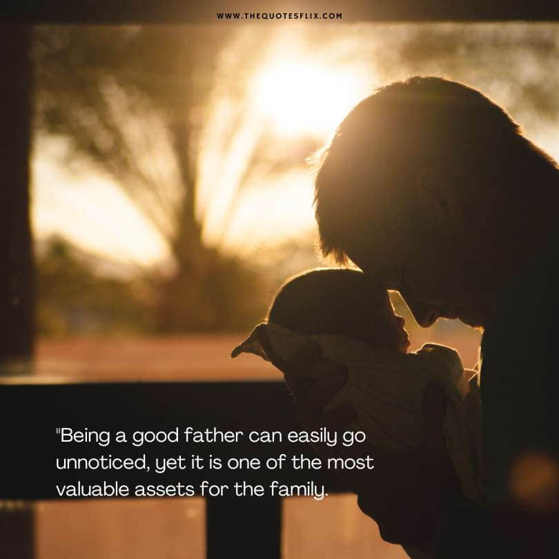 Happy fathers day quotes - good father go unnoticed valuable assets family