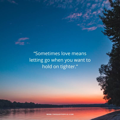 Quotes for empty nesting - sometimes love means letting go you want to hold tighter