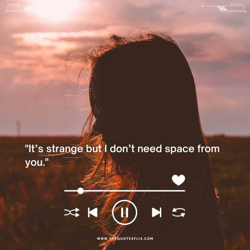 deep sadness quotes - its strange dont need space from you