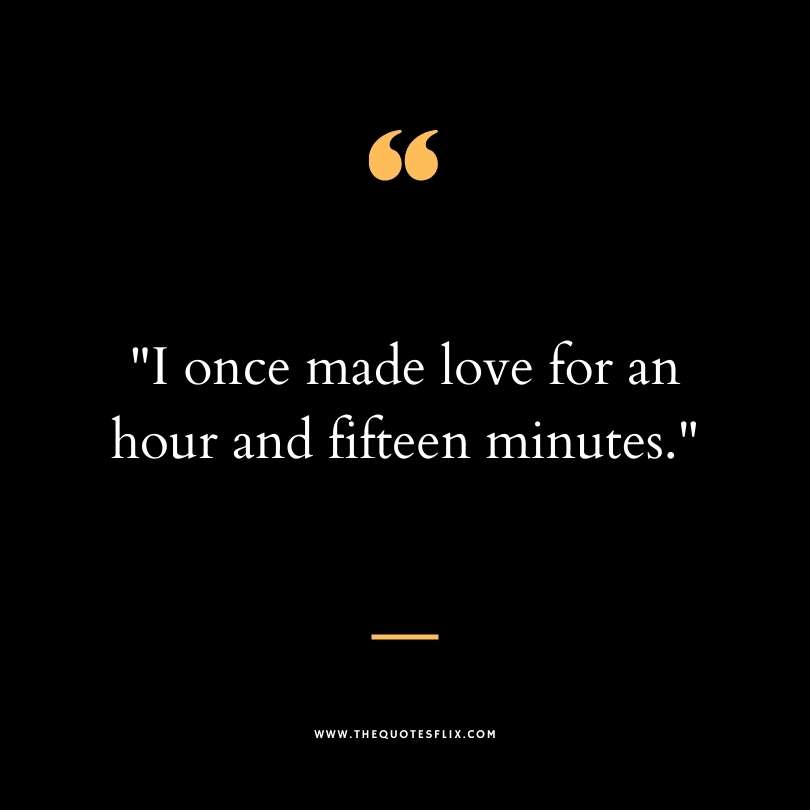 dirty funny sayings - made love hour fifteen minutes