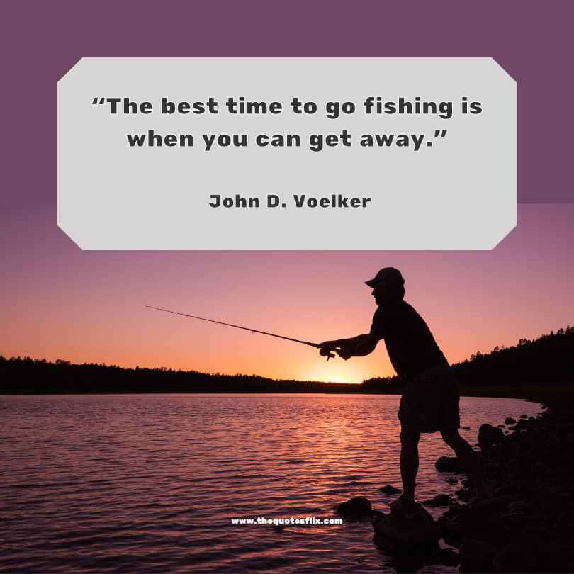 fishing funny quotes - best time go fishing is when you get away