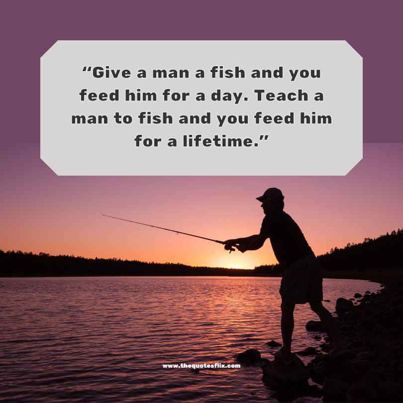 funny fishing quotes - man fish feed him day teach man to feed lifetime