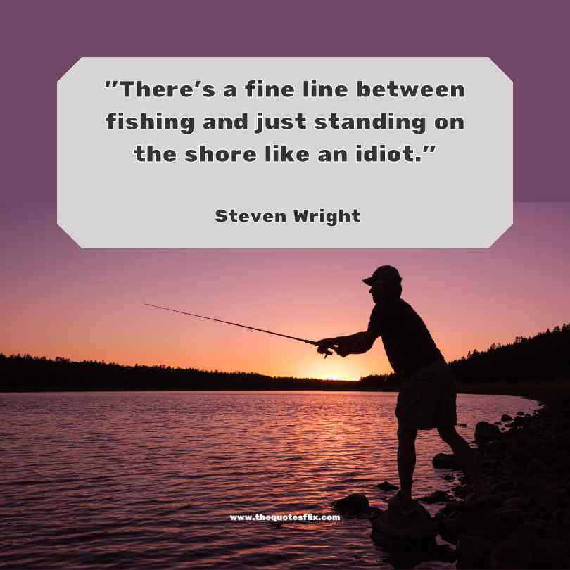 funny fishing quotes - there fine line fishing standing on shore like idiot