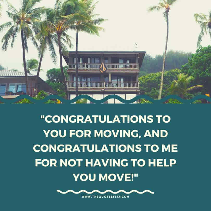 funny housewarming quotes - congratulations for moving help ypu move