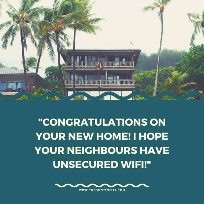funny housewarming quotes - congratulations on new home hope neighbours unsecured wifi
