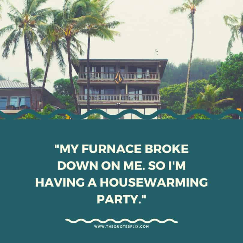funny housewarming quotes - furnance broke having housewarming party