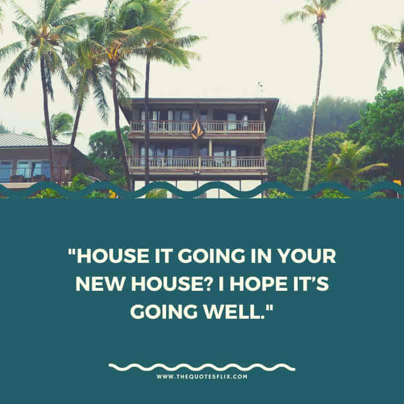 funny housewarming quotes - house it going new house going well