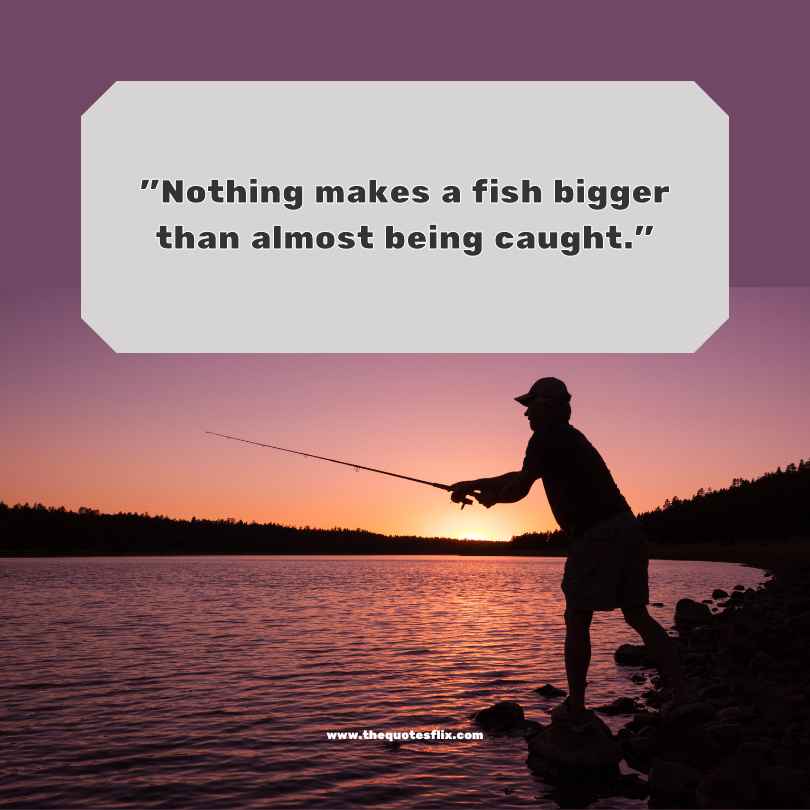 funny quotes fishing - nothing makes fish bigger than being caught