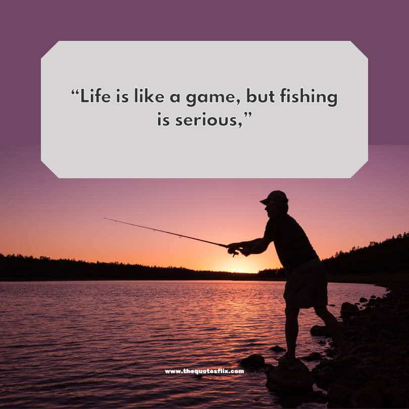 funny quotes on fishing - life is a game but fishing serious